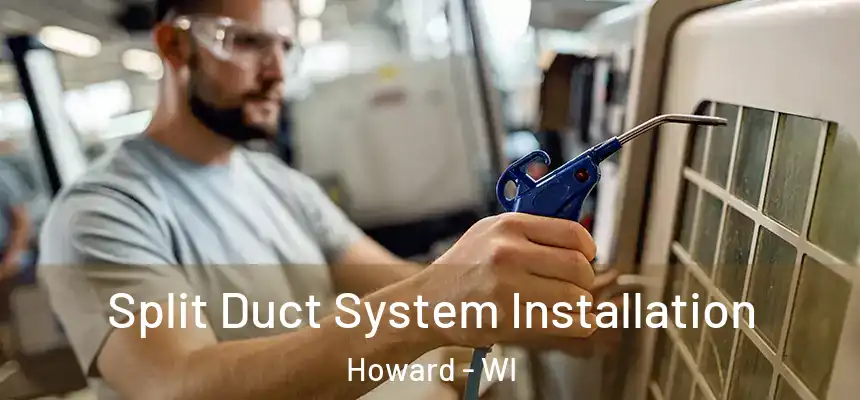  Split Duct System Installation Howard - WI